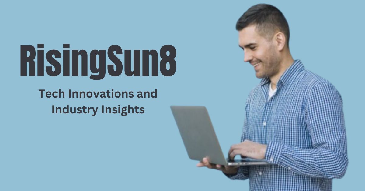 RisingSun8: Pioneering Tech Innovations and Industry Insights